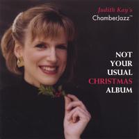 Judith Kay : Judith Kay's ChamberJazz™ : Not Your Usual Christmas Album