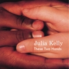 JULIA KELLY: These Two Hands