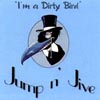 JUMP 'N JIVE: I'm A Dirty Bird
