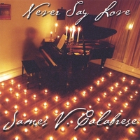 James V. Calabrese : Never Say Love