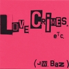 J.W. BAZ: Love Crimes, Etc.