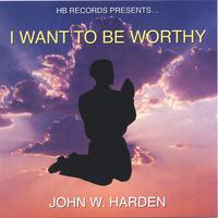 John W.  Harden : I want to be worthy