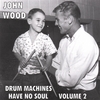 JOHN WOOD: Drum Machines Have No Soul - Volume 2