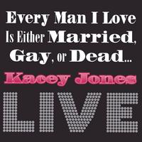 KACEY JONES: Every Man I Love is EIther Married, Gay, or Dead . . . LIVE