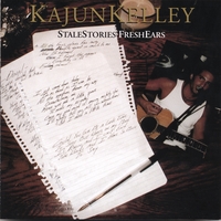 KAJUN KELLEY: StaleStories FreshEars
