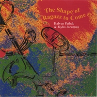 KALYAN PATHAK & JAYHO JAZZMATA: The Shape of Ragazz to Come...