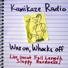 KAMIKAZE RADIO: Wax On, Whacks Off: Live Uncut Full Length Sloppy Hardness!