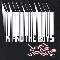 K And The Boys : Don't Waste Time