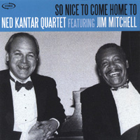 Ned Kantar Quartet Featuring Jim Mitchell : So Nice to Come Home to