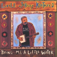 Little Johnny Kantreed : Bring Me A Little Water