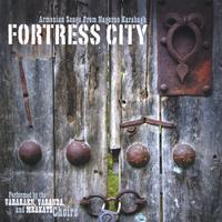 VARARAKN/VARANDA/MRAKATS CHOIRS OF NAGORNO KARABAGH: Fortress City: Armenian Songs from Nagorno Karabagh