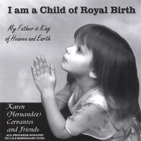 KAREN HERNANDEZ CERVANTES AND FRIENDS: I Am A Child Of Royal Birth