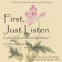 Karen Kisslinger : First, Just Listen; Guided Relaxation and Meditation
