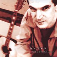 Karl Fortier : Just A Whisper Away