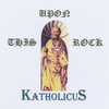 KATHOLICUS: Upon This Rock