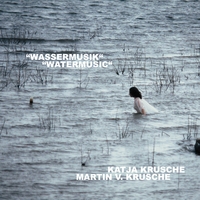 Katja & Martin V. Krusche : Wassermusik / Watermusic