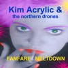KIM ACRYLIC & THE NORTHERN DRONES: Fanfare Meltdown
