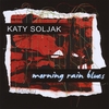 KATY SOLJAK: Morning Rain Blues