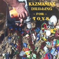 KAZMANIAX : DRILLING FOR TOYS