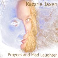 Kazzrie Jaxen : Prayers and Mad Laughter
