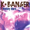 K BANGER: Monkey Work