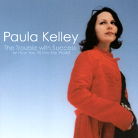 PAULA KELLEY: The Trouble with Success or How You Fit into the World