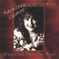 KATHLEEN CAIRNS AND TATTOO BLUE: What's Left Don't Feel Right