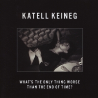 Katell Keineg : What's the Only Thing Worse Than the End of Time?