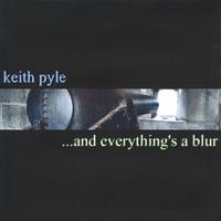 Keith Pyle : And Everything's a Blur