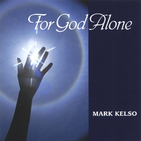 Mark Kelso : For God Alone