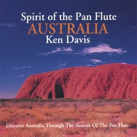 KEN DAVIS INTERNATIONAL COMPOSER AUSTRALIAN : SPIRIT OF THE PAN FLUTE AUSTRALIA ( CELEBRATING THE AUSTRALIAN SPIRIT WITH INSPIRATIONAL MUSIC)