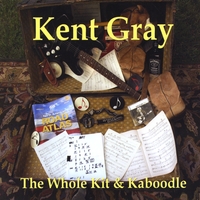 Kent Gray : The Whole Kit and Kaboodle