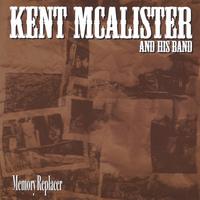 KENT MCALISTER AND HIS BAND: Memory Replacer