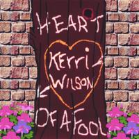 Kerri Wilson : Heart of a Fool