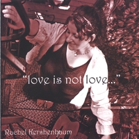 Rachel Kershenbaum : Love Is Not Love...