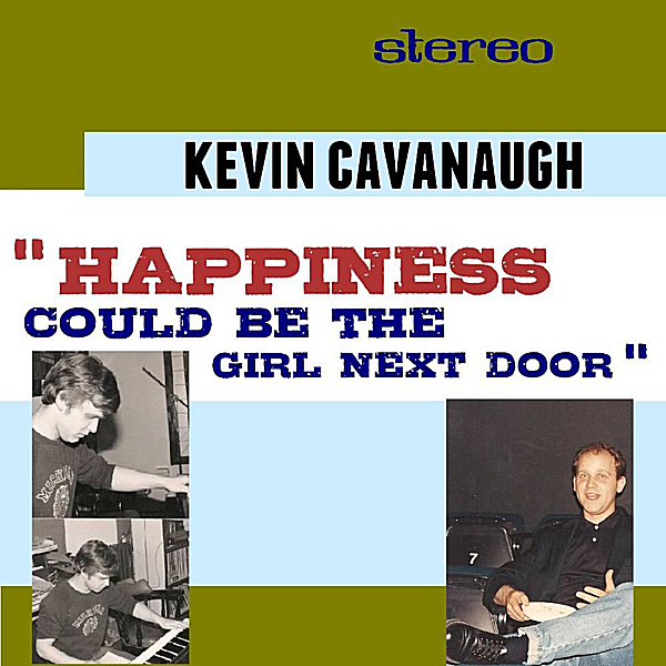 Kevin Cavanaugh Happiness Could Be The Girl Next Door Cd Baby