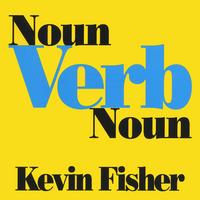 Kevin Fisher : Noun Verb Noun