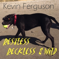 KEVIN FERGUSON: Restless Reckless & Wild