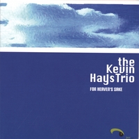 Kevin Hays Trio : For Heaven's Sake : For Heaven's Sake/Kevin Hays, Doug Weiss, Bill Stewart