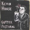 KEVIN HOUSE: Gutter Pastoral