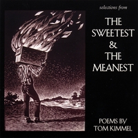 Tom Kimmel : Selections from The Sweetest and The Meanest - Poems by Tom Kimmel