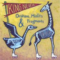 King Never : Orphans, Misfits & Fragments