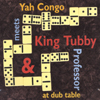 KING TUBBY W/ PROFESSOR & YAH CONGO: Yah Congo Meets King Tubby & Professor at Dub Table
