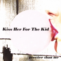 Kiss Her for the Kid : Prettier Than Me