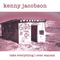 Kenny Jacobson : Take Everything I Ever Wanted
