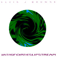 Kevin J Browne : Waiting for the Slipstream