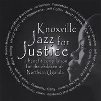 KNOXVILLE JAZZ FOR JUSTICE: a benefit compilation for the children of Northern Uganda