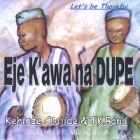 Kehinde Olajide & TK Band.[Juju Hi- Life Music USA] : Eje K'awa na Dupe