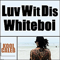 Kool Caleb: Luv Wit Dis Whiteboi