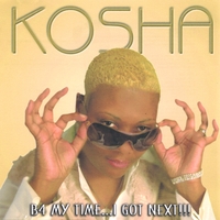 Kosha : B4 My Time...I Got Next!!!